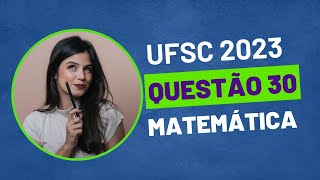 VESTIBULAR UFSC 2023  QUESTÃO 30 MATEMÁTICA [upl. by Robaina]