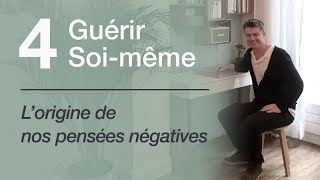 04 Guérir soi même  Lorigine de nos pensées négatives [upl. by Ratna]