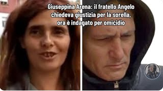 Giuseppina Arena il fratello Angelo chiedeva giustizia per la sorella ora è indagato per omicidio [upl. by Iur]