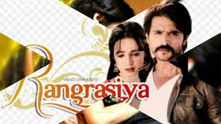 Rangrasiya  Serial  Full Song  Aashish Sharma  Sanays Irani [upl. by Emmons]