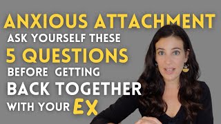 Anxious Attachment 5 Questions To Ask Yourself Before Getting Back Together With An Ex [upl. by Cadmar]