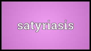 Satyriasis Meaning [upl. by Halyhs]