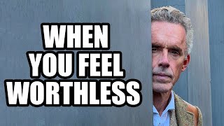 WHEN YOU FEEL WORTHLESS  Jordan Peterson Best Motivational Speech [upl. by Stimson396]