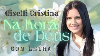 Giselli Cristina  Na Hora de Deus  COM LETRA VideoLETRA Gospel Musics [upl. by Devehcoy]