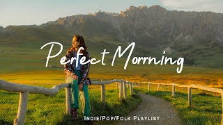 Perfect Morrning  Happy songs to start your day  Best IndiePopFolkAcoustic Playlist [upl. by Salome]