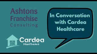 Ashtons Franchise Consulting in Conversation with Cardea Healthcare [upl. by Eninahs]