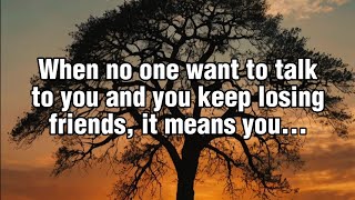 When No One Want To Talk To You And You Keep Losing Friends It Means Quotes [upl. by Coonan]