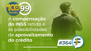 364 A compensação do INSS retido e as possibilidades de aproveitamento do crédito [upl. by Nnylkcaj883]