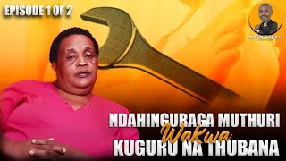 NDAHINGURAGA MUTHURI WAKWA KUGURU NA THUBANA  EPSODE 1 [upl. by Acker917]