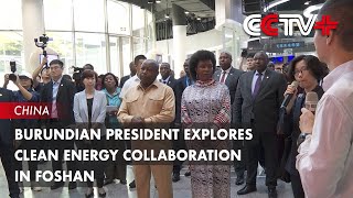 Burundian President Explores Clean Energy Collaboration in Foshan [upl. by Nnaoj588]