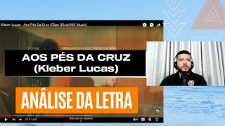 Kleber Lucas  Aos Pés da Cruz  Análise da Letra [upl. by Rratsal]