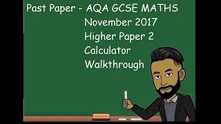 AQA GCSE MATHS NOVEMBER 2017 HIGHER Paper 2 Calculator Walkthrough [upl. by Ociram]