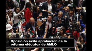 Oposición evita aprobación de la reforma eléctrica de AMLO [upl. by Ellord394]