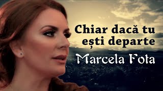 Marcela Fota  Chiar dacă tu ești departe [upl. by Anelad]