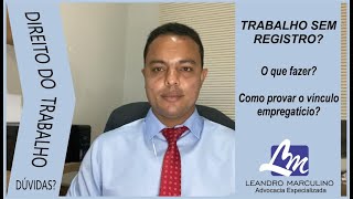 TRABALHO SEM REGISTRO O QUE FAZER COMO PROVAR O VÍNCULO EMPREGATÍCIO [upl. by Elleiand]