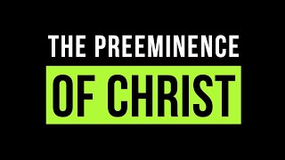 The Preeminence of Christ [upl. by Naasah]