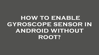 How to enable gyroscope sensor in android without root [upl. by Wincer]