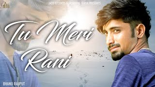 Tu Meri Rani  Full Song  Bhanu Rajput  Punjabi Songs 2018 [upl. by Aicirt]