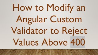 How to Modify an Angular Custom Validator to Reject Values Above 400 [upl. by Jesse834]