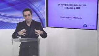 Diego Pereira Machado  Direito Internacional do Trabalho e OIT  Bloco 1 [upl. by Oiramat]