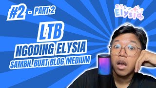 LTB  Ngoding Elysia sambil buat Blog Medium edisi 2  Part 2 [upl. by Daveen]