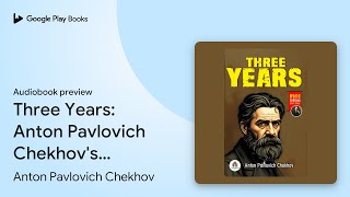 Three Years Anton Pavlovich Chekhovs… by Anton Pavlovich Chekhov · Audiobook preview [upl. by Arutak]