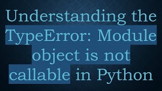 Understanding the TypeError Module object is not callable in Python [upl. by Dnalrah150]