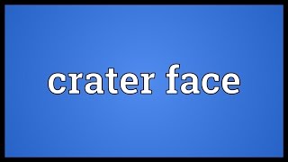 Crater face Meaning [upl. by Ikcir]