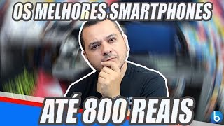 MELHORES SMARTPHONES ATÉ 800 REAIS  2018 [upl. by Isidore]