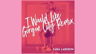 Zara Larsson  I Would Like Gorgon City Remix Official Audio [upl. by Nayk165]