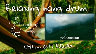 Relaxing Hang Drum Chill Out Relax Soothing Relaxation Music Stress Relief Music [upl. by Naeerb729]