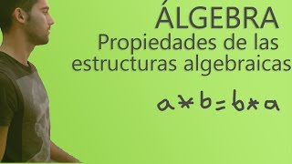 Álgebra  Propiedades de las estructuras algebraicas [upl. by Korie]