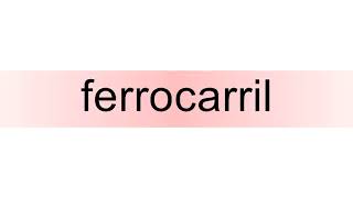 How to pronounce ferrocarril [upl. by Innavoig]