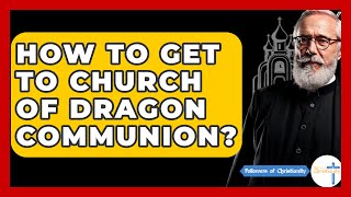 How To Get To Church Of Dragon Communion  Followers Of Christianity [upl. by Judah310]