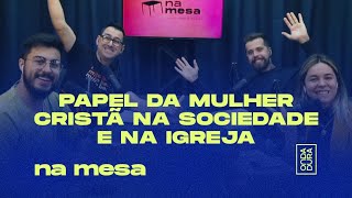 Papel da Mulher Cristã na Sociedade e na Igreja  Na Mesa 64 [upl. by Divadleahcim]