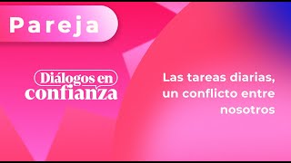 Diálogos en confianza Pareja  Las tareas diarias un conflicto entre nosotros 03112023 [upl. by Anim]