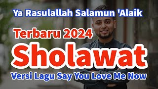 Sholawat Terbaru 2024  Ya Rasulallah Salamun Alaik Versi Lagu Say You Love Me Now [upl. by Hgielanna]