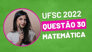 VESTIBULAR UFSC 2022  QUESTÃO 30 MATEMÁTICA [upl. by Camille]