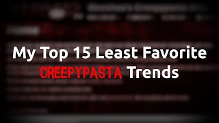 My Top 15 Least Favorite Creepypasta Trends [upl. by Wilkens386]