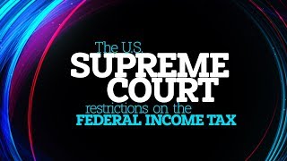 The US Supreme Court restrictions on the Federal Income Tax [upl. by Edualcnaej]