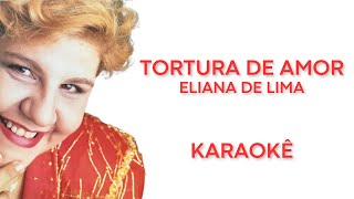 TORTURA DE AMOR  ELIANA DE LIMA KARAOKÊ [upl. by Blunt]