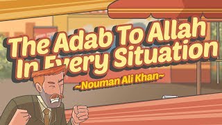 The Adab to Allah in Every Situation  Nouman Ali Khan [upl. by Docilla]