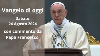 Vangelo di Oggi  Sabato 24 agosto 2024 con commento da Papa Francesco [upl. by Benis996]