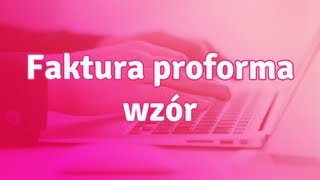 Faktura proforma wzór  jakie elementy powinna zawierać faktura proforma [upl. by Sibylla]