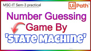 State Machine Mastery in UiPath with a Fun Number Guessing Game  MSCIT Sem3 practical  RPA [upl. by Acimehs]