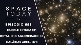 Hubble Estuda Em Detalhe o Aglomerado de Galáxia Abell 370  Space Today TV Ep698 [upl. by Lorollas]