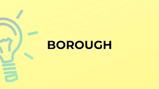 What is the meaning of the word BOROUGH [upl. by Culley862]