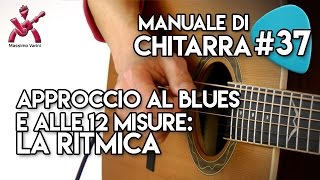 Lezione 37  Approccio al Blues e alle 12 misure la ritmica  Manuale di Chitarra Varini [upl. by Frisse]