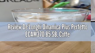 Review DeLonghi Dinamica Plus Perfetto ECAM37085SB Coffee Bean Machine Espresso Coffee Maker wi [upl. by Enovahs]