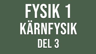 Fysik 1  Kärnfysik del 3 av 3 [upl. by Artemisia]